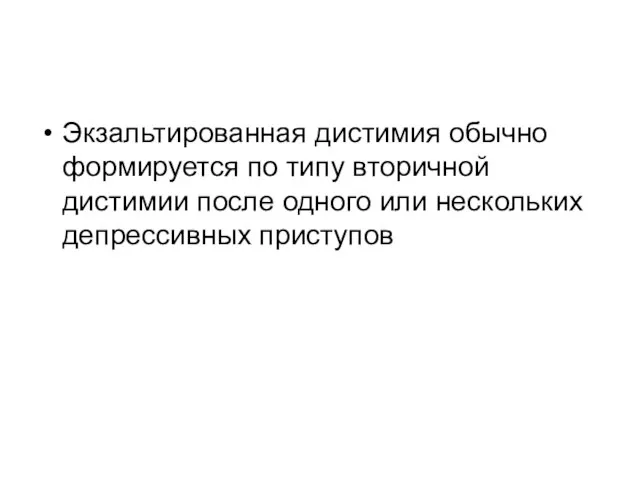 Экзальтированная дистимия обычно формируется по типу вторичной дистимии после одного или нескольких депрессивных приступов