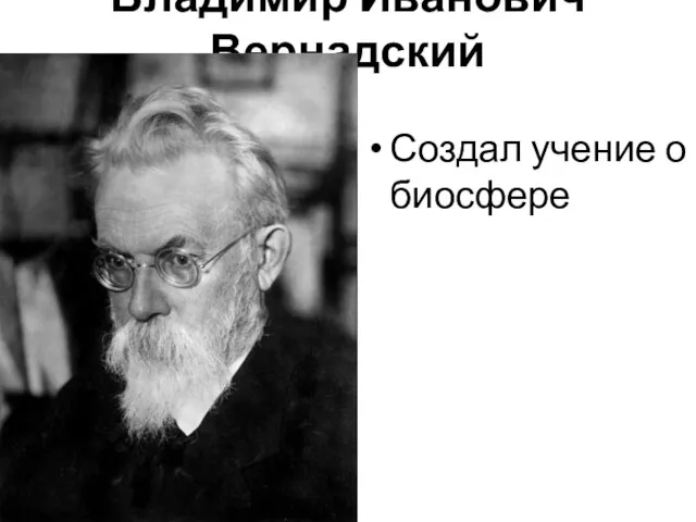 Владимир Иванович Вернадский Создал учение о биосфере