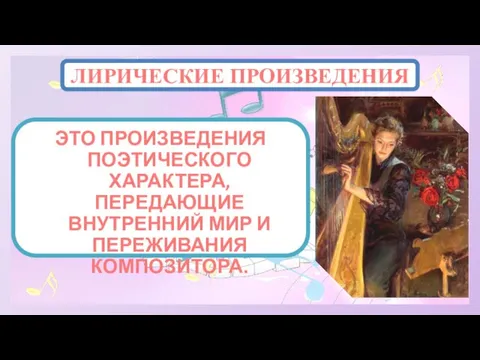 ЛИРИЧЕСКИЕ ПРОИЗВЕДЕНИЯ ЭТО ПРОИЗВЕДЕНИЯ ПОЭТИЧЕСКОГО ХАРАКТЕРА, ПЕРЕДАЮЩИЕ ВНУТРЕННИЙ МИР И ПЕРЕЖИВАНИЯ КОМПОЗИТОРА.