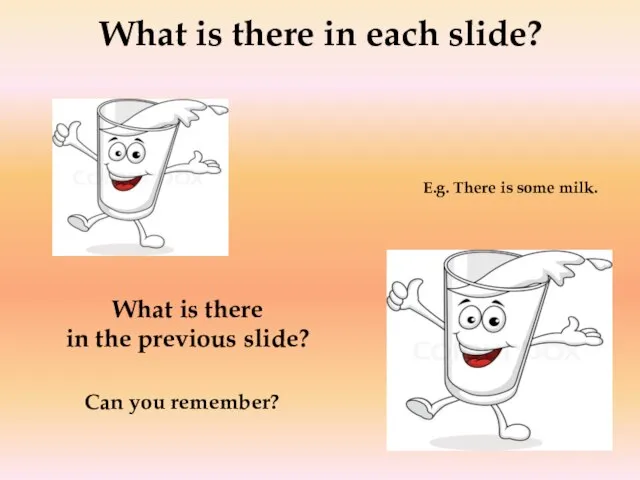 What is there in each slide? E.g. There is some milk.