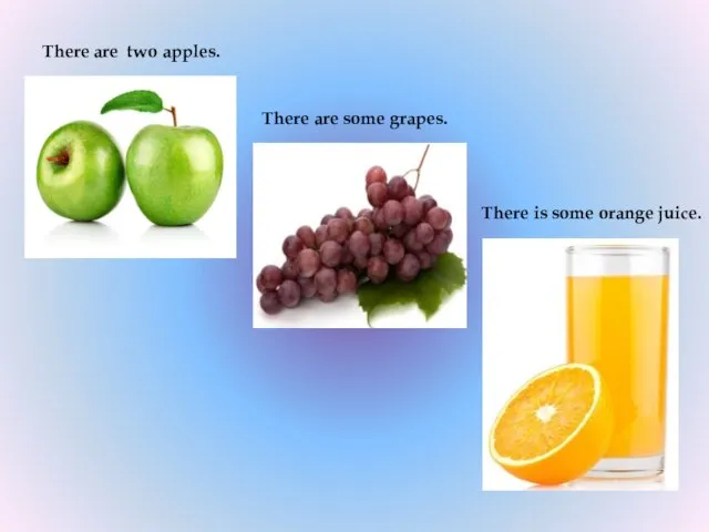 There are two apples. There are some grapes. There is some orange juice.