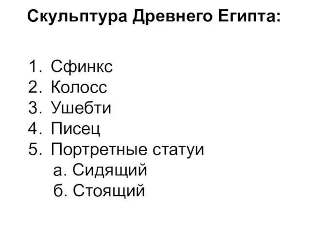 Скульптура Древнего Египта: Сфинкс Колосс Ушебти Писец Портретные статуи а. Сидящий б. Стоящий