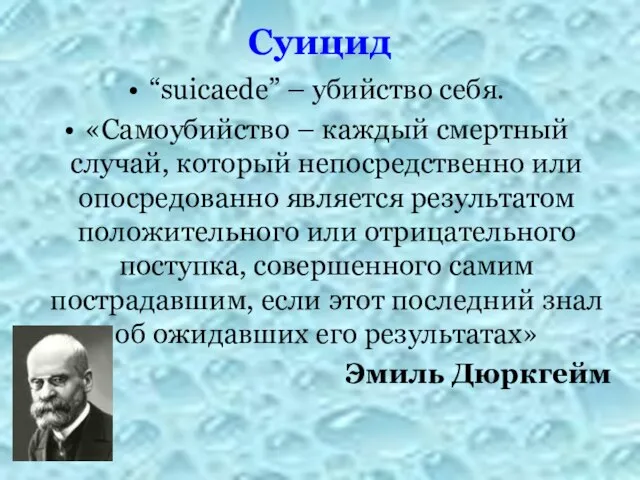 Суицид “suicaede” – убийство себя. «Самоубийство – каждый смертный случай, который