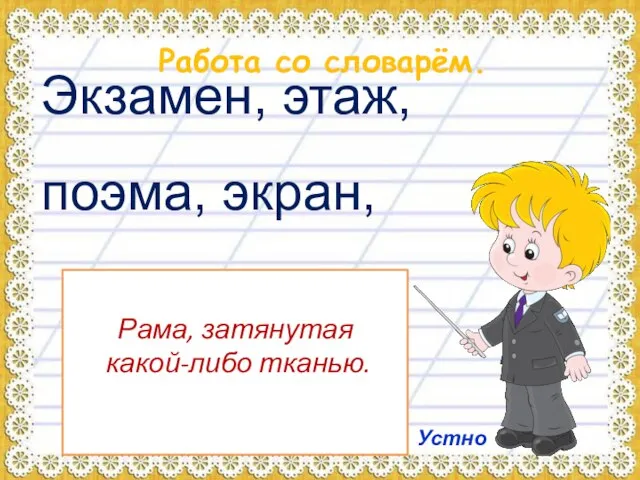 Работа со словарём. Экзамен, этаж, поэма, экран, Рама, затянутая какой-либо тканью. Устно