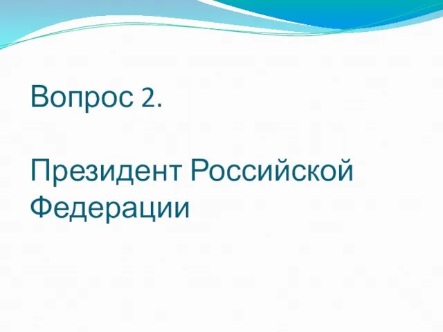 Вопрос 2. Президент Российской Федерации