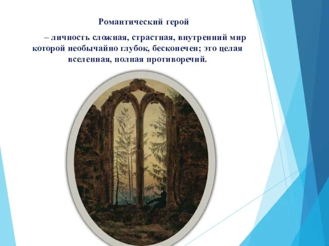 Романтический герой – личность сложная, страстная, внутренний мир которой необычайно глубок,