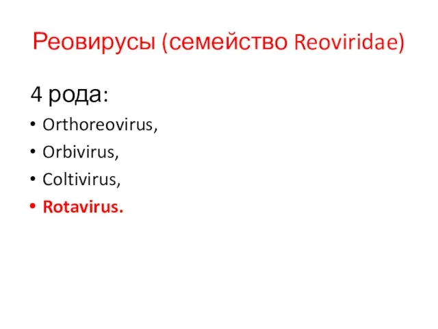 Реовирусы (семейство Reoviridae) 4 рода: Orthoreovirus, Orbivirus, Coltivirus, Rotavirus.