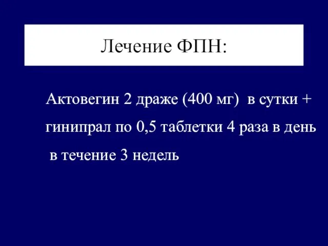 Лечение ФПН: Актовегин 2 драже (400 мг) в сутки + гинипрал