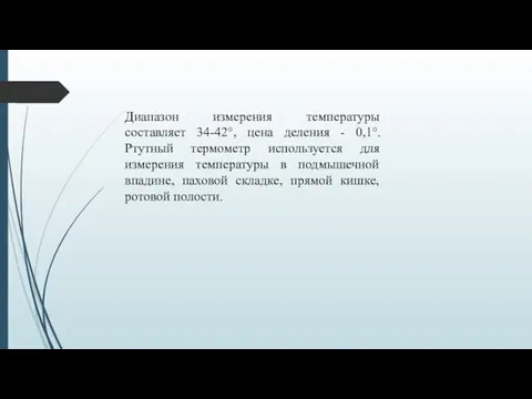 Диапазон измерения температуры составляет 34-42°, цена деления - 0,1°. Ртутный термометр