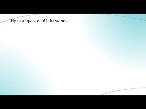 Ну что практика!! Поехали..