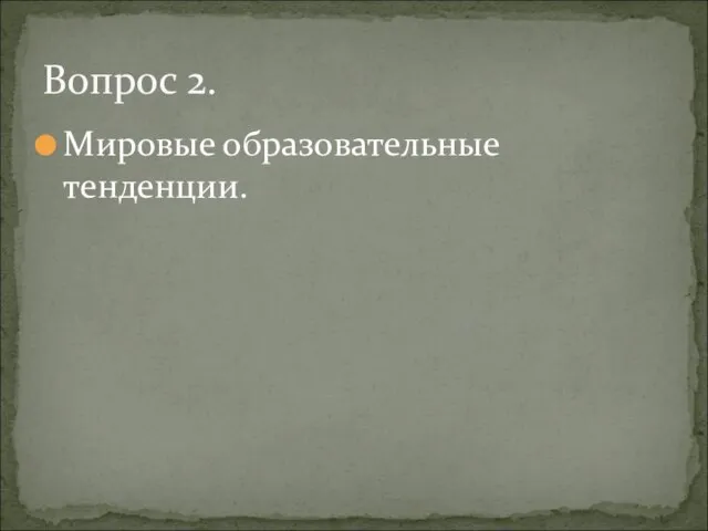 Мировые образовательные тенденции. Вопрос 2.