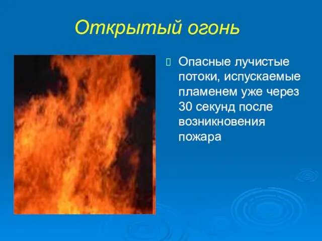 Открытый огонь Опасные лучистые потоки, испускаемые пламенем уже через 30 секунд после возникновения пожара