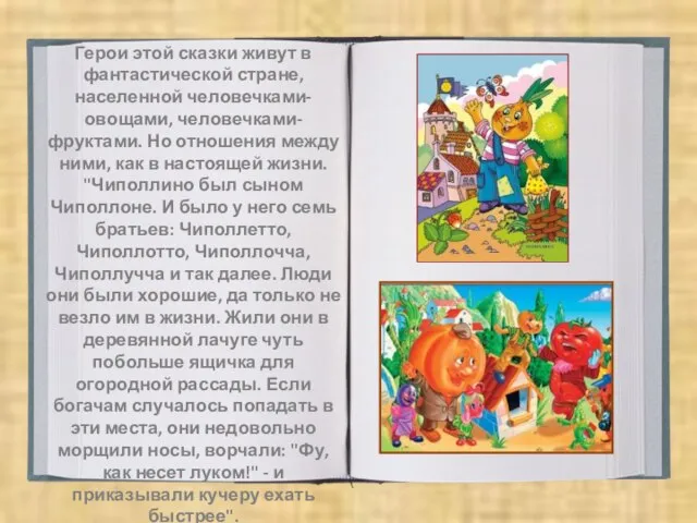 Герои этой сказки живут в фантастической стране, населенной человечками-овощами, человечками- фруктами.