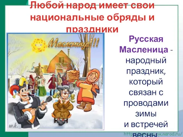 Любой народ имеет свои национальные обряды и праздники Русская Масленица -