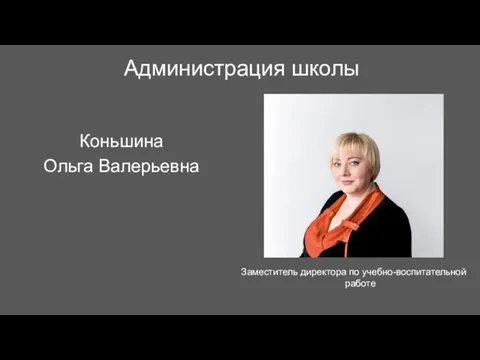 Администрация школы Заместитель директора по учебно-воспитательной работе Коньшина Ольга Валерьевна