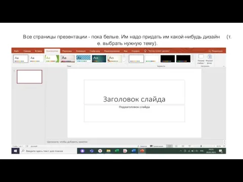 Все страницы презентации - пока белые. Им надо придать им какой-нибудь дизайн (т.е. выбрать нужную тему).