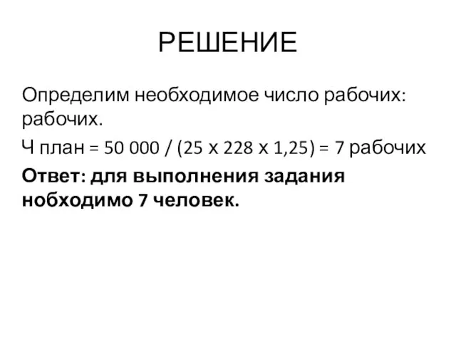 РЕШЕНИЕ Определим необходимое число рабочих: рабочих. Ч план = 50 000