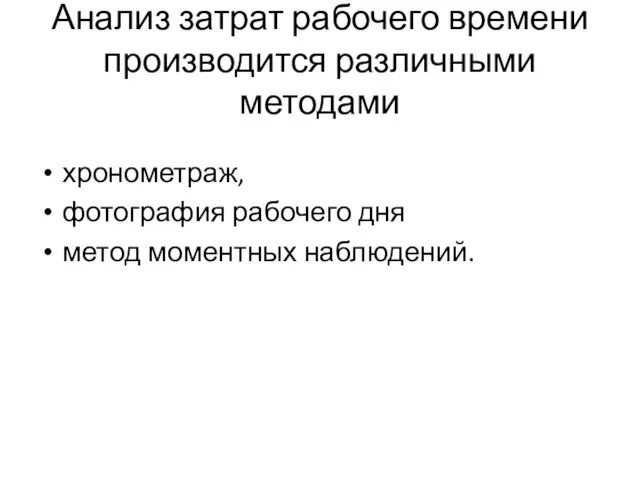 Анализ затрат рабочего времени производится различными методами хронометраж, фотография рабочего дня метод моментных наблюдений.