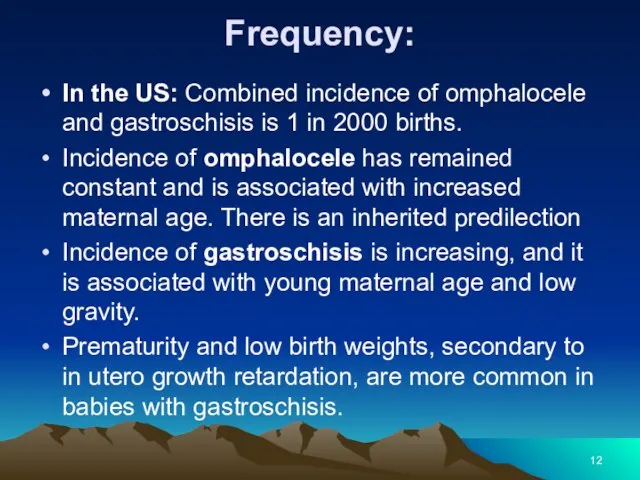 Frequency: In the US: Combined incidence of omphalocele and gastroschisis is