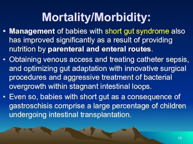 Mortality/Morbidity: Management of babies with short gut syndrome also has improved