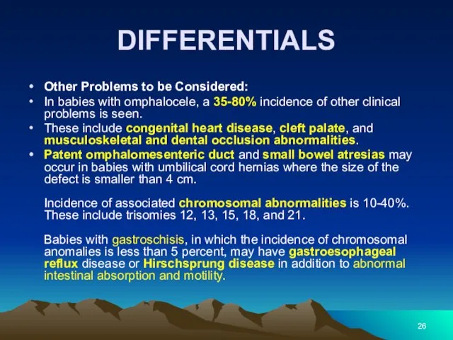 DIFFERENTIALS Other Problems to be Considered: In babies with omphalocele, a