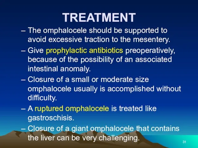 TREATMENT The omphalocele should be supported to avoid excessive traction to