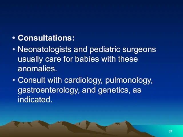 Consultations: Neonatologists and pediatric surgeons usually care for babies with these