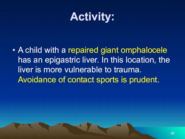 Activity: A child with a repaired giant omphalocele has an epigastric