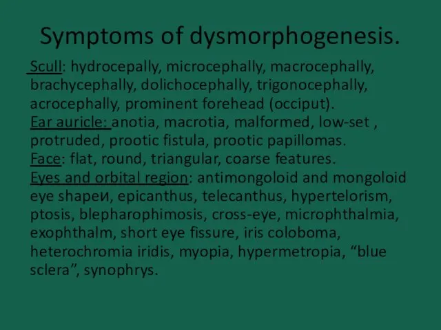 Symptoms of dysmorphogenesis. Scull: hydrocepally, microcephally, macrocephally, brachycephally, dolichocephally, trigonocephally, acrocephally,