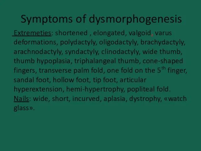 Symptoms of dysmorphogenesis Extremeties: shortened , elongated, valgoid, varus deformations, polydactyly,