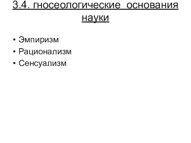 3.4. гносеологические основания науки Эмпиризм Рационализм Сенсуализм