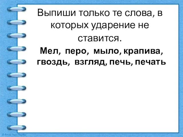 Выпиши только те слова, в которых ударение не ставится. Мел, перо,