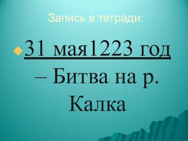 Запись в тетради: 31 мая1223 год – Битва на р. Калка