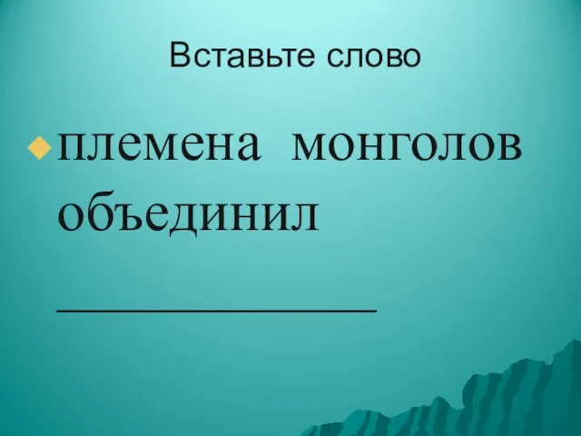 Вставьте слово племена монголов объединил ___________