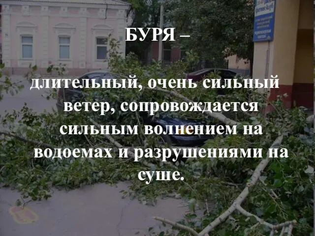 БУРЯ – длительный, очень сильный ветер, сопровождается сильным волнением на водоемах и разрушениями на суше.