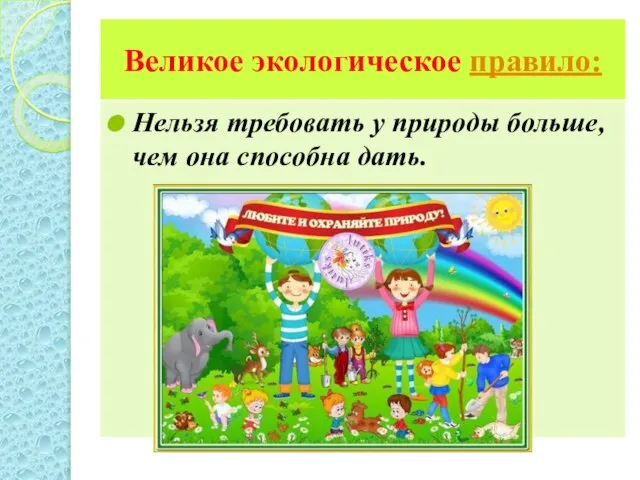 Великое экологическое правило: Нельзя требовать у природы больше, чем она способна дать.