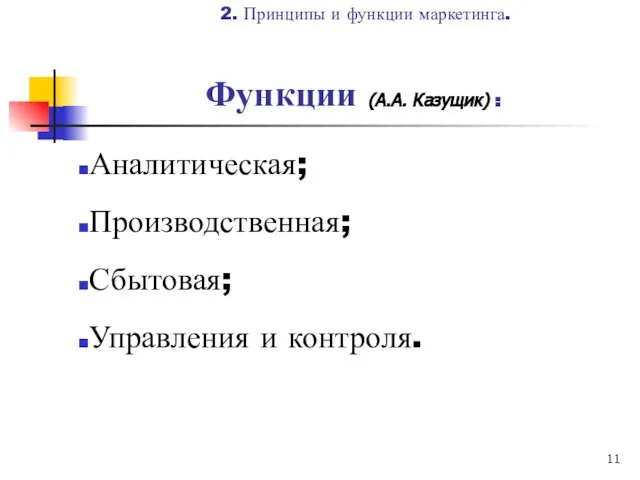 Функции (А.А. Казущик) : Аналитическая; Производственная; Сбытовая; Управления и контроля. 2. Принципы и функции маркетинга.