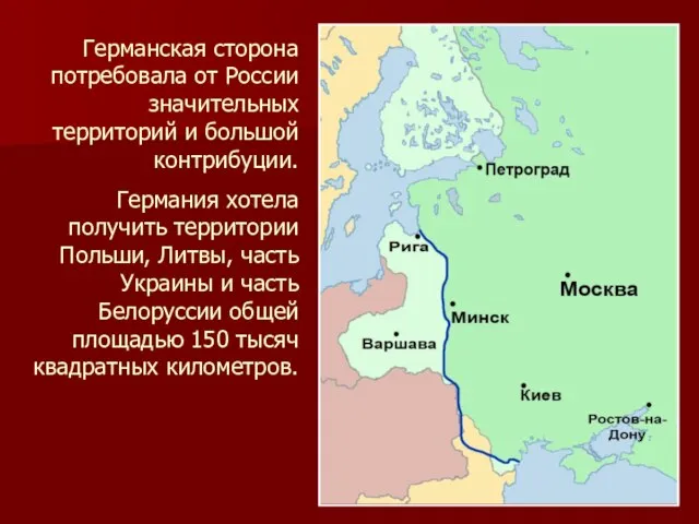 Германская сторона потребовала от России значительных территорий и большой контрибуции. Германия