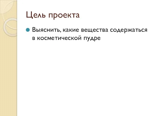 Цель проекта Выяснить, какие вещества содержаться в косметической пудре