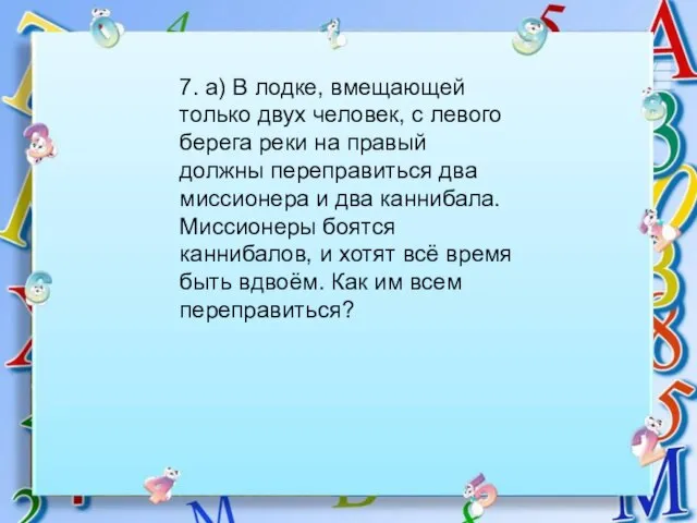 7. а) В лодке, вмещающей только двух человек, с левого берега