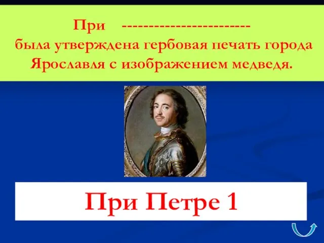 При ------------------------ была утверждена гербовая печать города Ярославля с изображением медведя. При Петре 1