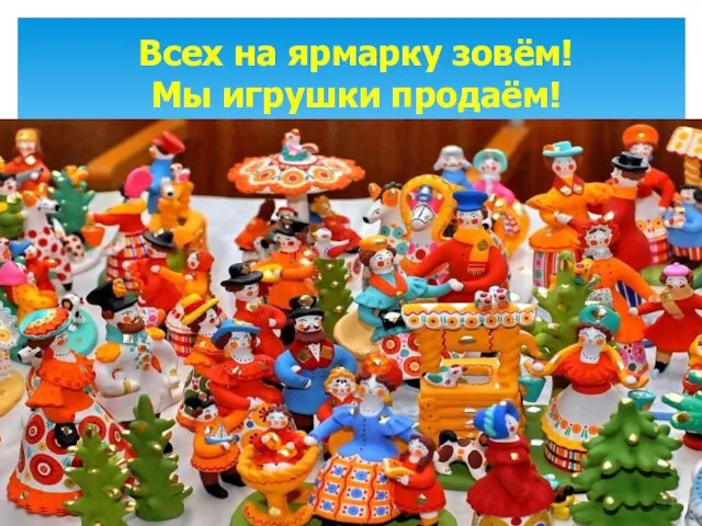 Всех на ярмарку зовём! Мы игрушки продаём!