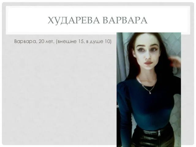 ХУДАРЕВА ВАРВАРА Варвара, 20 лет. (внешне 15, в душе 10)