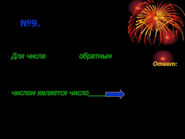 Для числа обратным числом является число_______ №9. Ответ:
