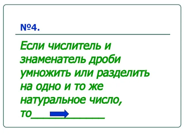 №4. Если числитель и знаменатель дроби умножить или разделить на одно