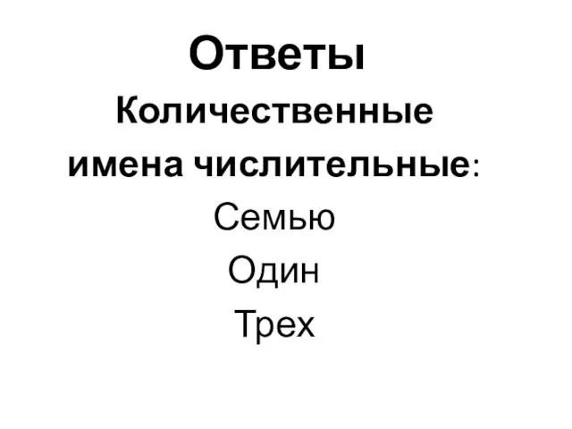 Ответы Количественные имена числительные: Семью Один Трех