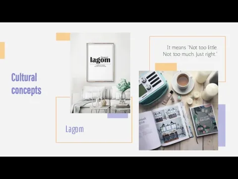 Cultural concepts Lagom It means “Not too little. Not too much. Just right.”