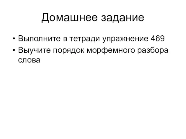 Домашнее задание Выполните в тетради упражнение 469 Выучите порядок морфемного разбора слова