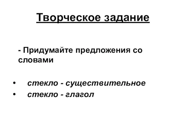 Творческое задание - Придумайте предложения со словами стекло - существительное стекло - глагол