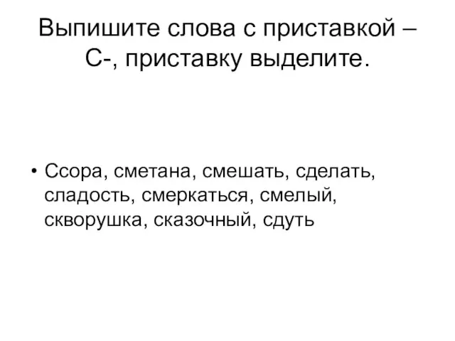 Выпишите слова с приставкой –С-, приставку выделите. Ссора, сметана, смешать, сделать,